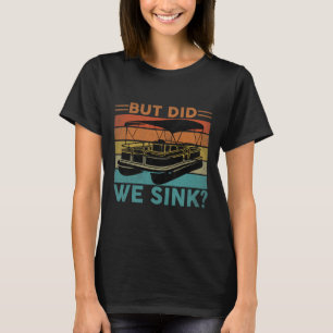 But Did We Sink Pontoon Funny Captain Boating Vint T-Shirt