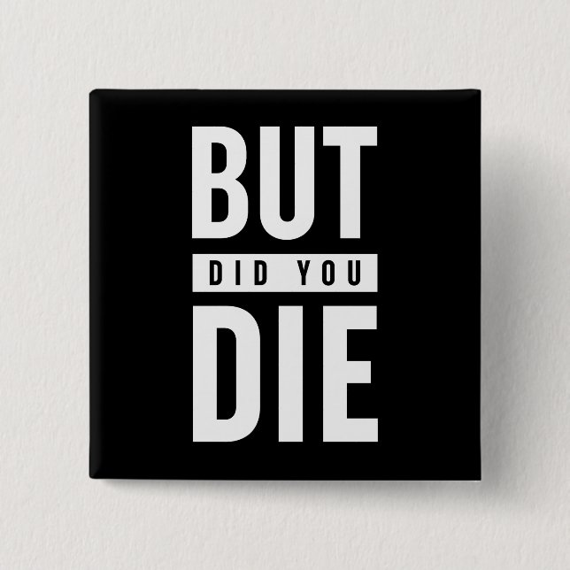 But Did You Die 2 Inch Square Button (Front)