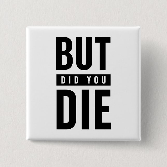 But Did You Die 2 Inch Square Button (Front)