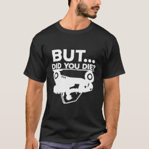 But Did You Die Atv Four Wheeler Funny Quad Biker T-Shirt
