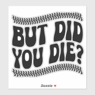 "But Did You Die?" Car Decal