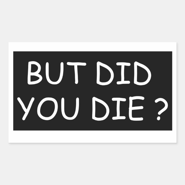 But Did You Die - Cool Motorcycle Or Funny  Sticker (Front)