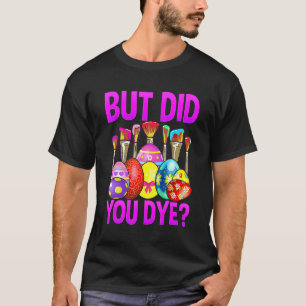 But Did You Die  Easter Egg Dye Happy Easter Day B T-Shirt