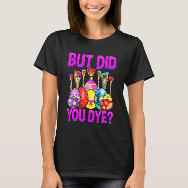But Did You Die  Easter Egg Dye Happy Easter Day B T-Shirt (Front)