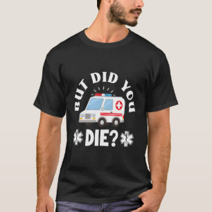 But Did You Die Emergency Paramedic Emt Paramedic T-Shirt