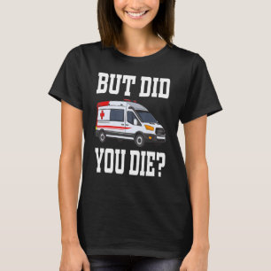 But Did You Die - EMT EMS AMR Emergency Paramedic T-Shirt