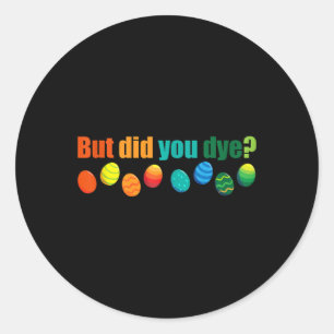 But Did You Die Fun Easter Egg Dye Sarcastic Worko Classic Round Sticker