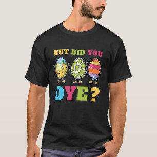 But Did You Die Funny Easter Egg Dye Happy Easter  T-Shirt