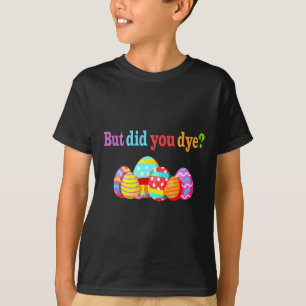 But Did You Die Funny Easter Egg Dye Sarcastic Wor T-Shirt