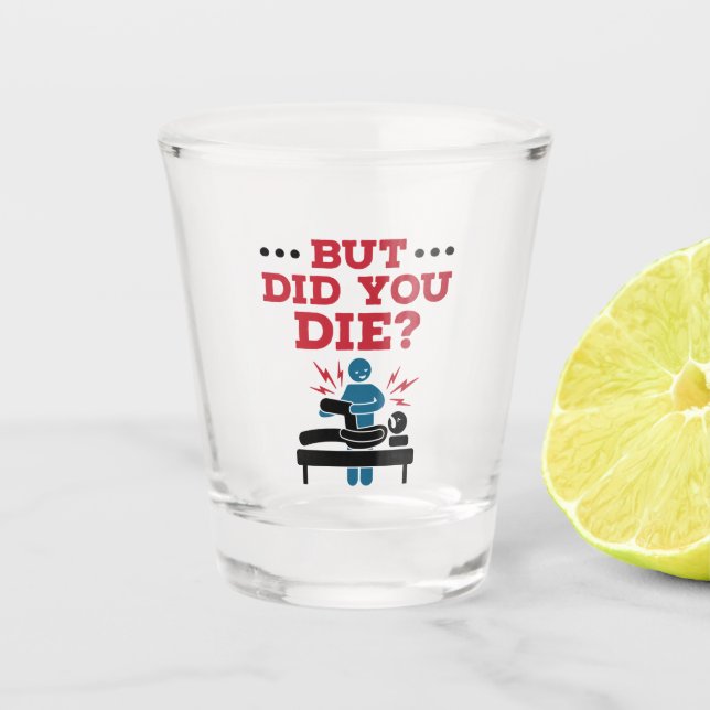 But Did You Die Funny Physical Therapy PT Shot Glass (Front)