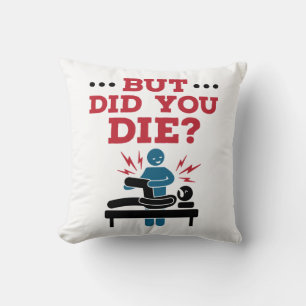 But Did You Die Funny Physical Therapy PT Throw Pillow