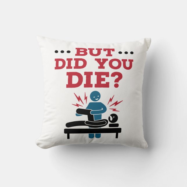 But Did You Die Funny Physical Therapy PT Throw Pillow (Front)