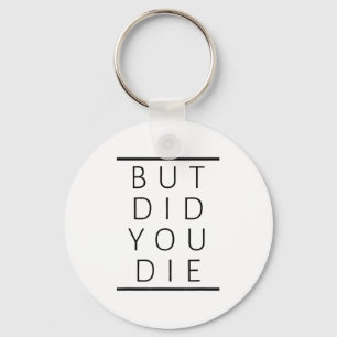 But Did You Die Funny Sarcastic Fitness Motivation Keychain