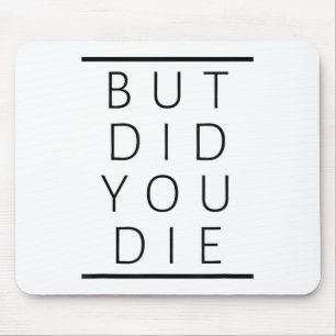 But Did You Die Funny Sarcastic Fitness Motivation Mouse Pad