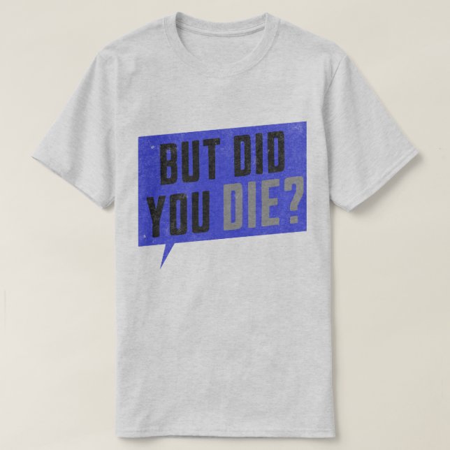 But did you die- graphic  T-Shirt (Design Front)