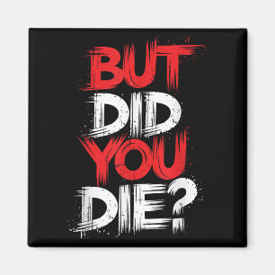 But Did You Die Gym Motivation Workout  Magnet