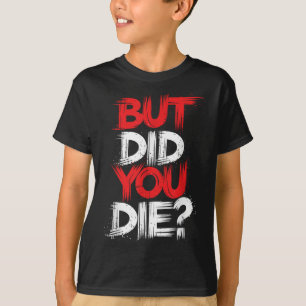 But Did You Die Gym Motivation Workout T-Shirt