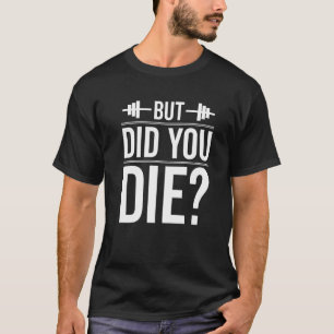 But Did You Die Gym  Workout Fun Fitness Exercise T-Shirt