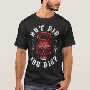 But Did You Die Kettlebell Gym Workout T-Shirt