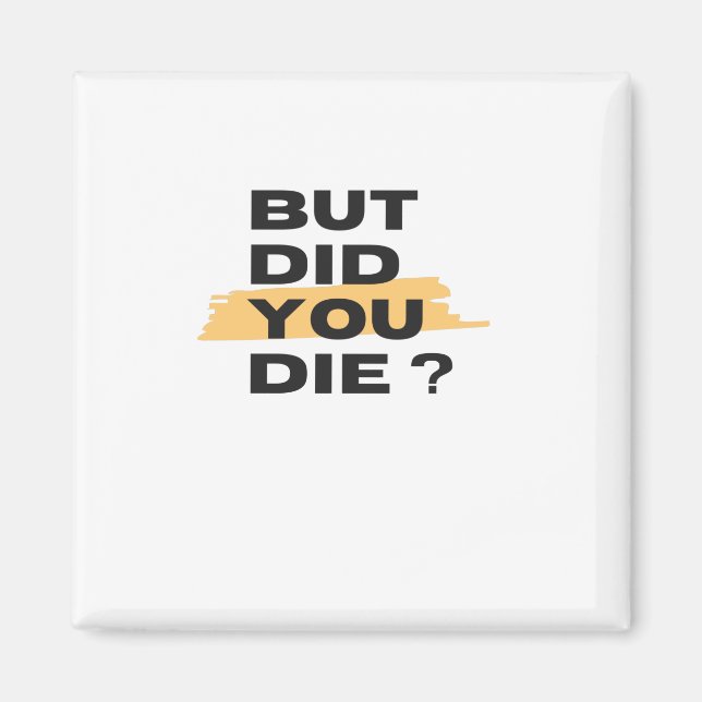 But did you die magnet (Front)