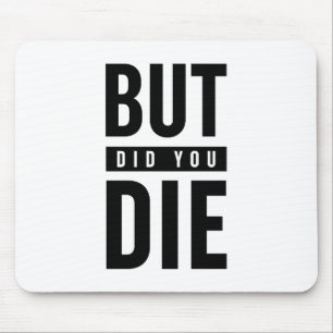 But Did You Die Mouse Pad