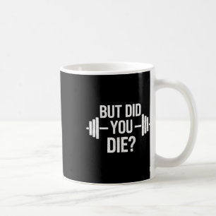 But Did You Die Sarcastic Quote Funny Workout Gym  Coffee Mug