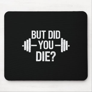 But Did You Die Sarcastic Quote Funny Workout Gym  Mouse Pad