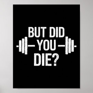 But Did You Die Sarcastic Quote Funny Workout Gym  Poster