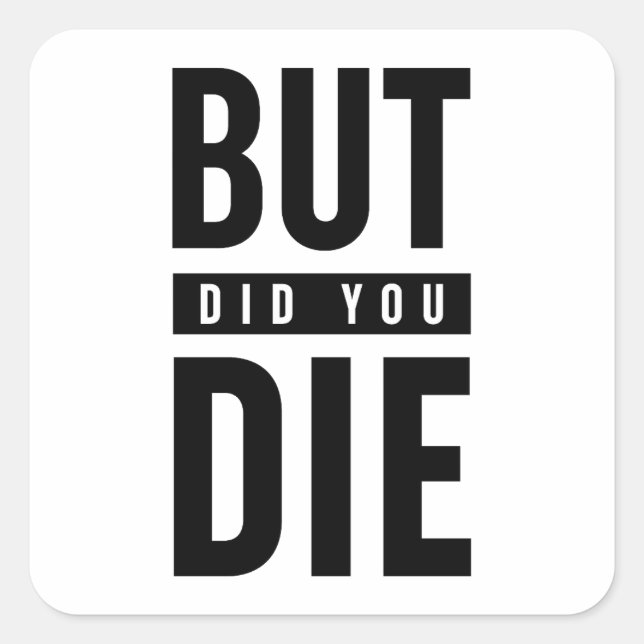 But Did You Die Square Sticker (Front)
