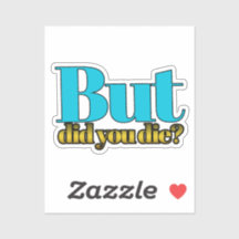 But, did you die? sticker