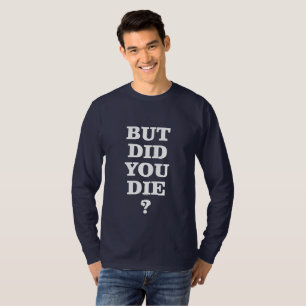 BUT DID YOU DIE? T-Shirt
