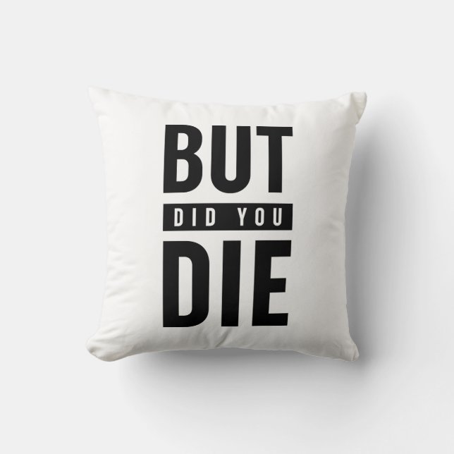 But Did You Die Throw Pillow (Front)