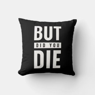 But Did You Die Throw Pillow