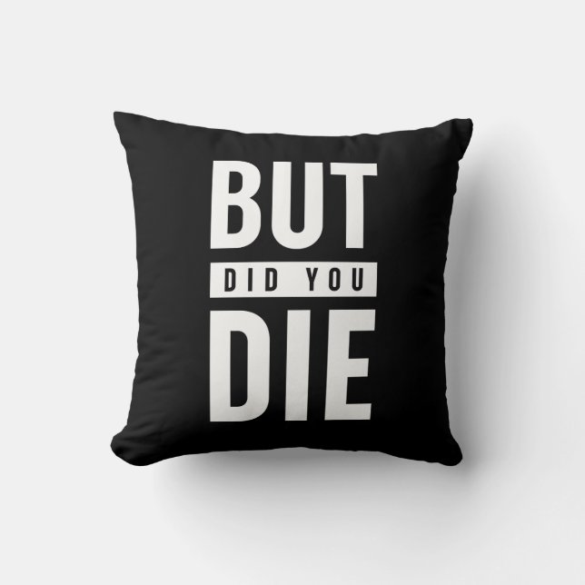 But Did You Die Throw Pillow (Front)