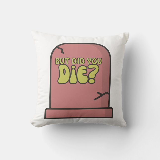 But Did You Die? Throw Pillow (Front)