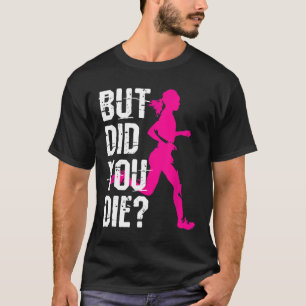 But Did You Die Women Running Runner Run Workout F T-Shirt