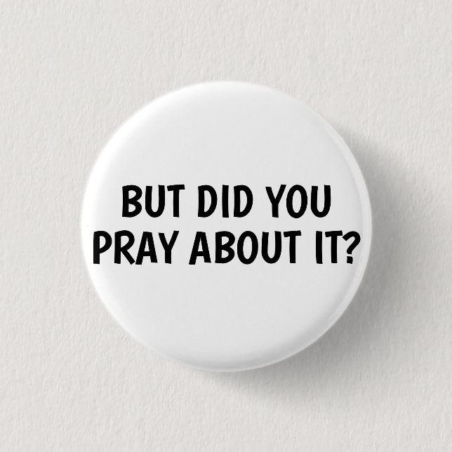But Did You Pray About It? 1 Inch Round Button (Front)