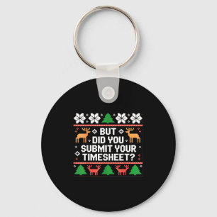 But Did You Submit Your Timesheet Funny Ugly Chris Keychain