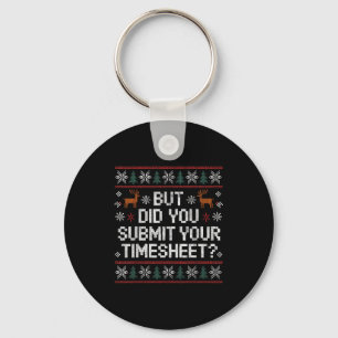 But Did You Submit Your Timesheet Ugly Christmas Keychain