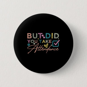 But Did You Take Attendance Funny 2 Inch Round Button