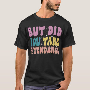But Did You Take Attendance Funny Groovy Back To S T-Shirt