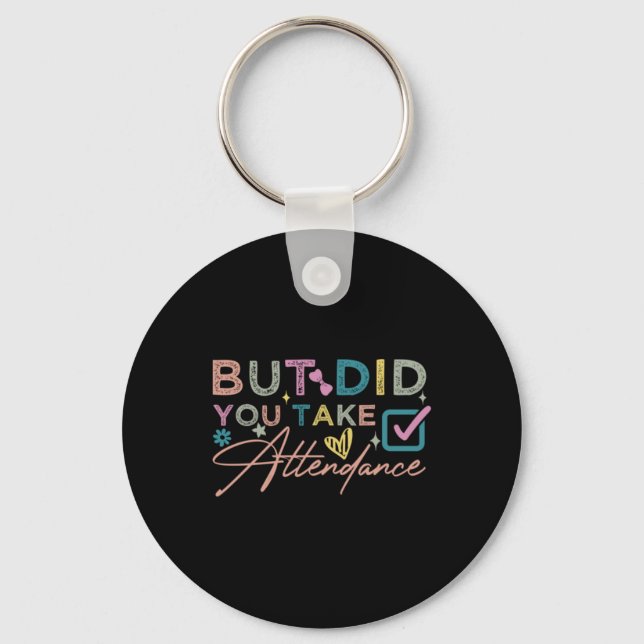But Did You Take Attendance Funny Keychain (Front)