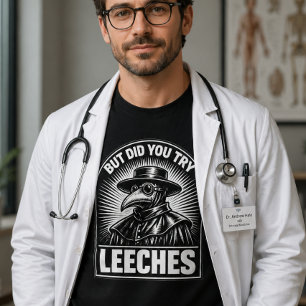 But Did You Try Leeches Funny Doctor Humor Student T-Shirt