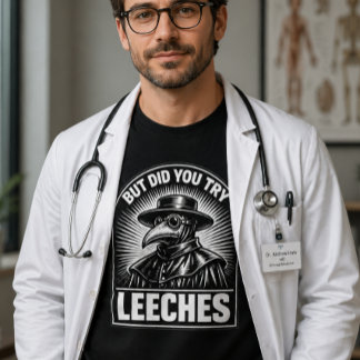 But Did You Try Leeches Funny Doctor Humour Studen T-Shirt