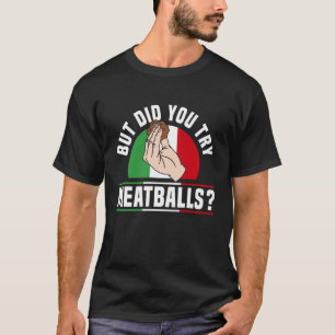 But Did You Try Meatballs Italian Lover T-Shirt