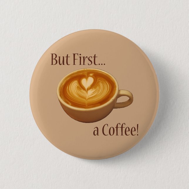 But First, a Coffee 2 Inch Round Button (Front)