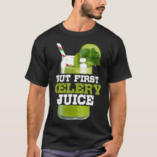 But First Celery Juice Funny Raw Vegan Health Vege T-Shirt