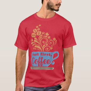 But First, Coffee, Blue Coffee Mug  T-Shirt