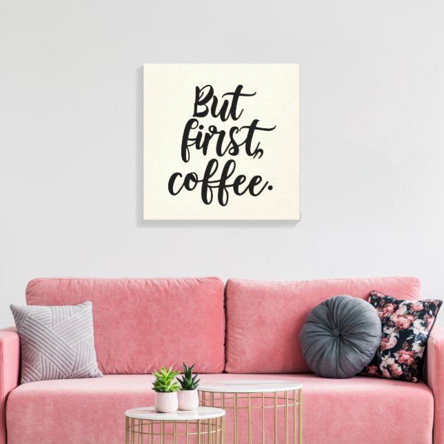 But First Coffee | Chic Modern Script Typography D Canvas Print (Insitu(LivingRoom))