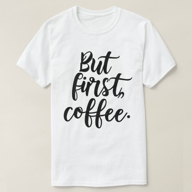 But First Coffee | Chic Modern Script Typography D T-Shirt (Design Front)